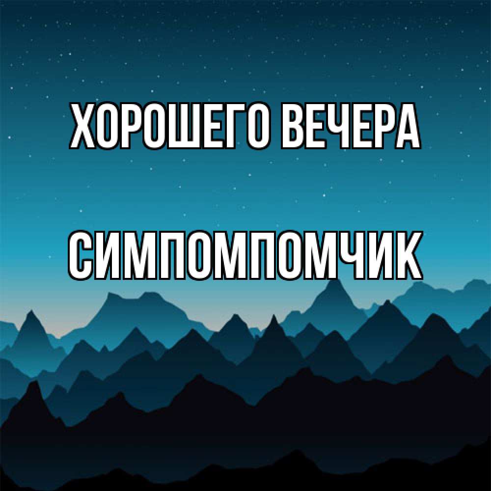Открытка  для любимых и родных. симпомпомчик, Хорошего вечера  