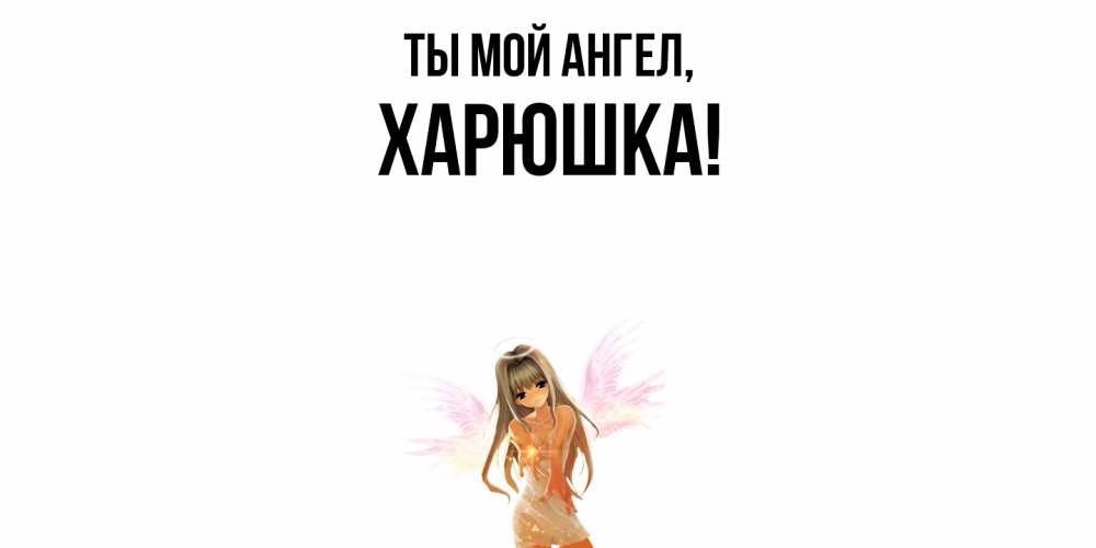 Открытка с именем, харюшка, Ты мой ангел