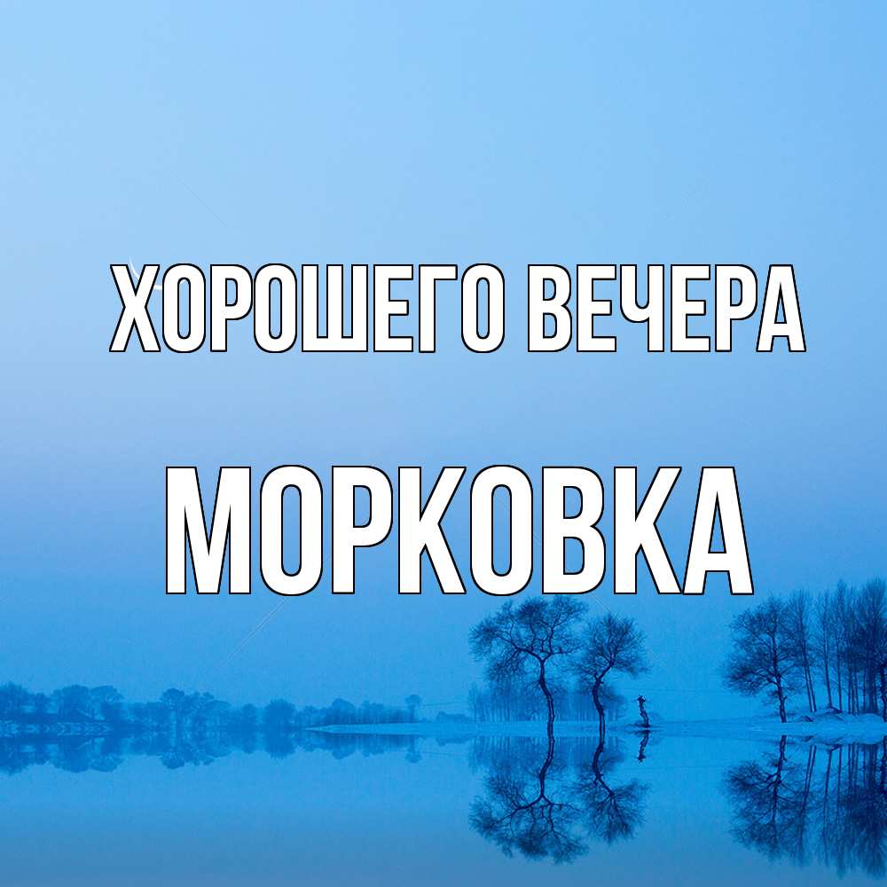 Открытка  для любимых и родных. морковка, Хорошего вечера  