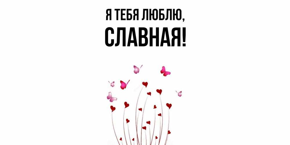 Открытка  для любимых и родных. славная, Я тебя люблю  
