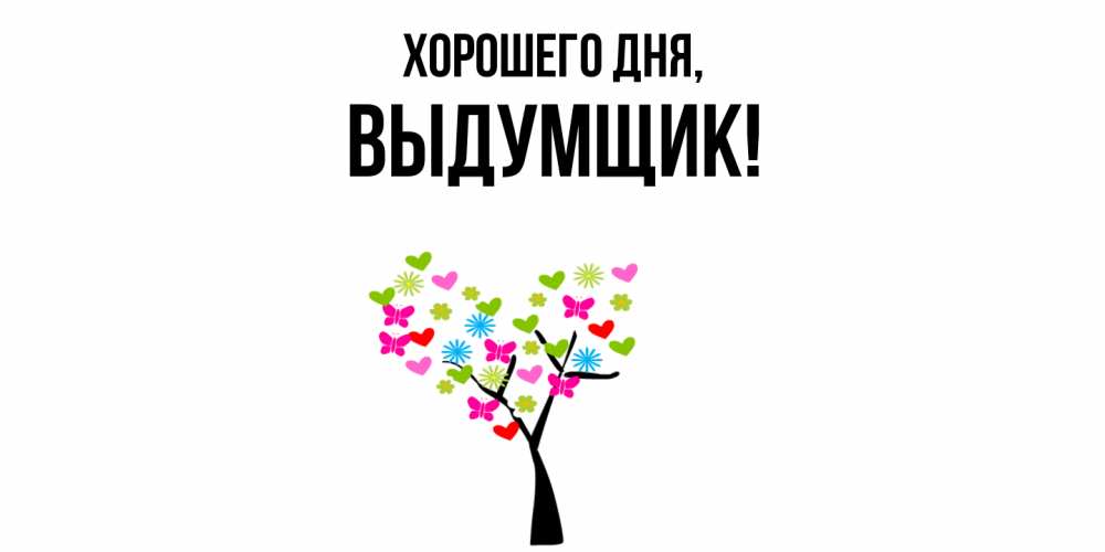 Открытка  для любимых и родных. выдумщик, Хорошего дня  