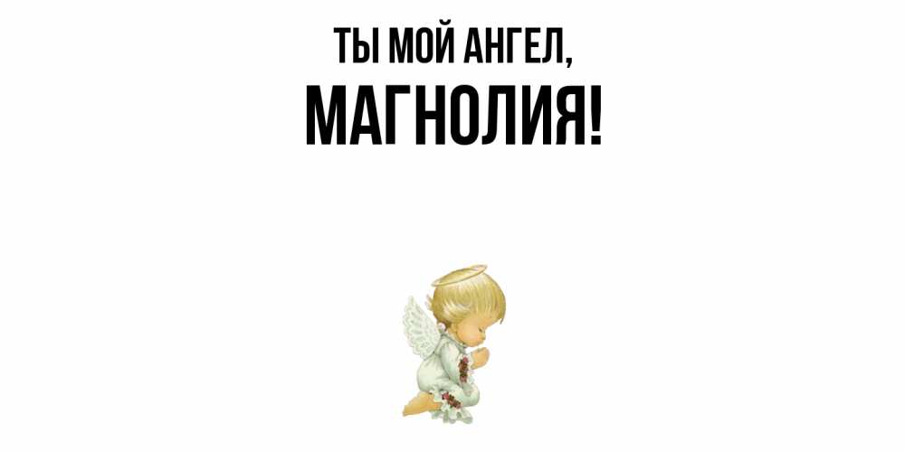 Открытка  для любимых и родных. магнолия, Ты мой ангел  