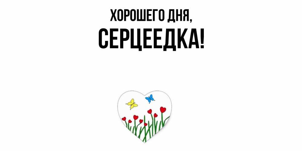 Открытка  для любимых и родных. серцеедка, Хорошего дня  