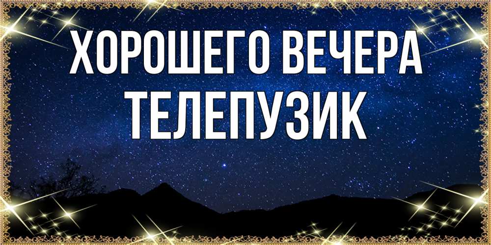 Открытка  для любимых и родных. телепузик, Хорошего вечера  