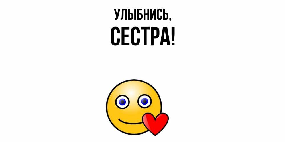 Открытка  для любимых и родных. Сестра, Улыбнись  