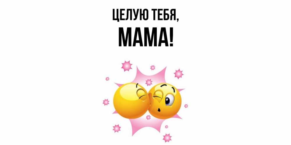 Открытка  для любимых и родных. Мама, Целую тебя  