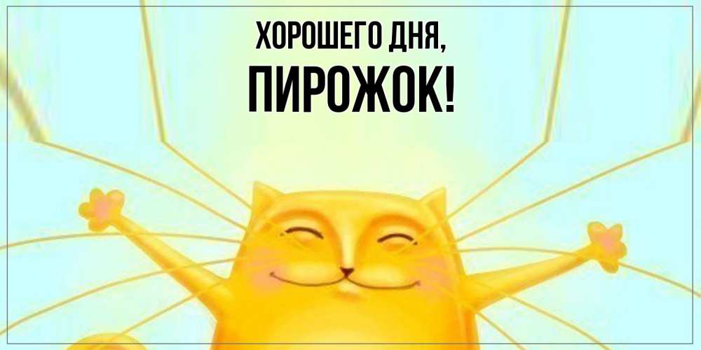 Открытка  для любимых и родных. пирожок, Хорошего дня  