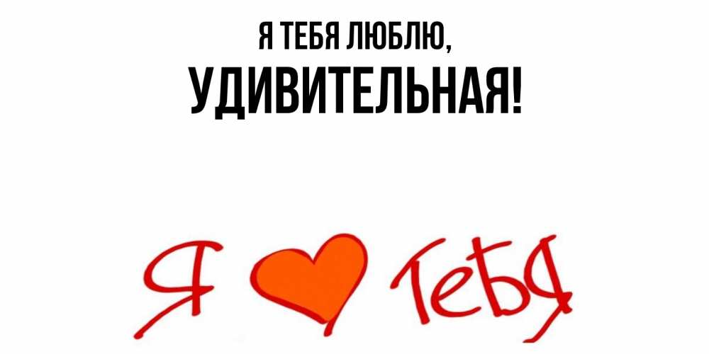 Открытка  для любимых и родных. удивительная, Я тебя люблю  