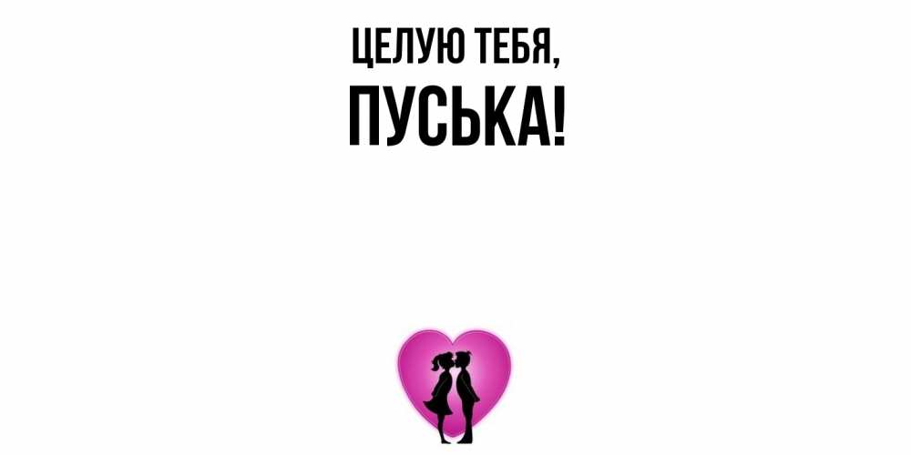 Открытка  для любимых и родных. пуська, Целую тебя  
