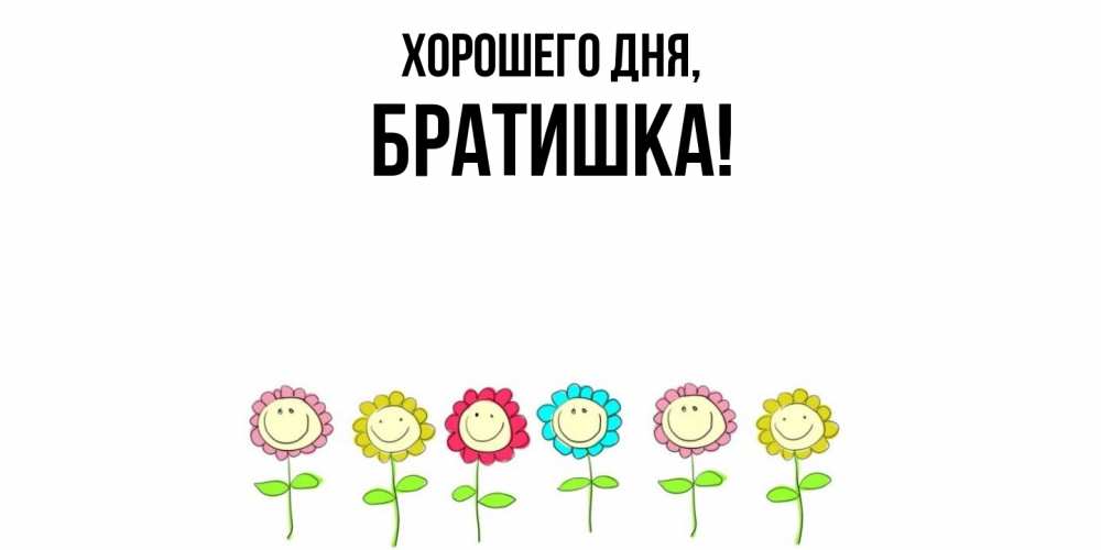 Открытка  для любимых и родных. Братишка, Хорошего дня  