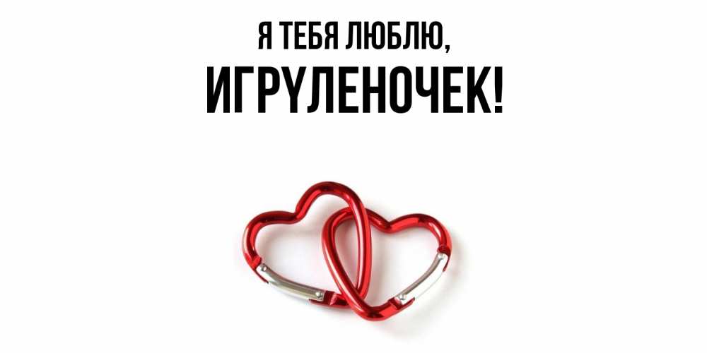Открытка  для любимых и родных. игpyленочек, Я тебя люблю  