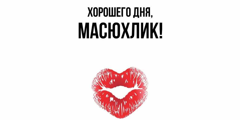 Открытка  для любимых и родных. масюхлик, Хорошего дня  