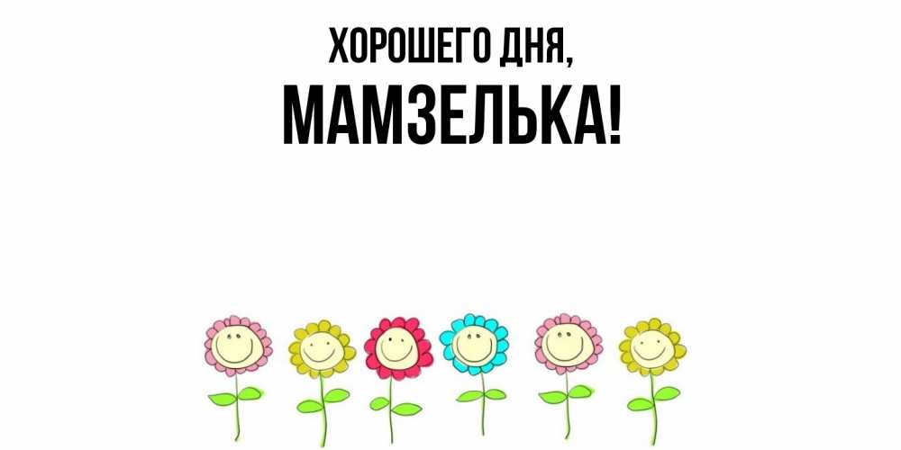 Открытка  для любимых и родных. мамзелька, Хорошего дня  