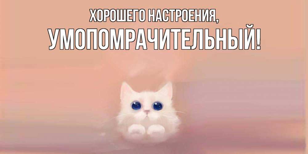 Открытка  для любимых и родных. умопомрачительный, Хорошего настроения  