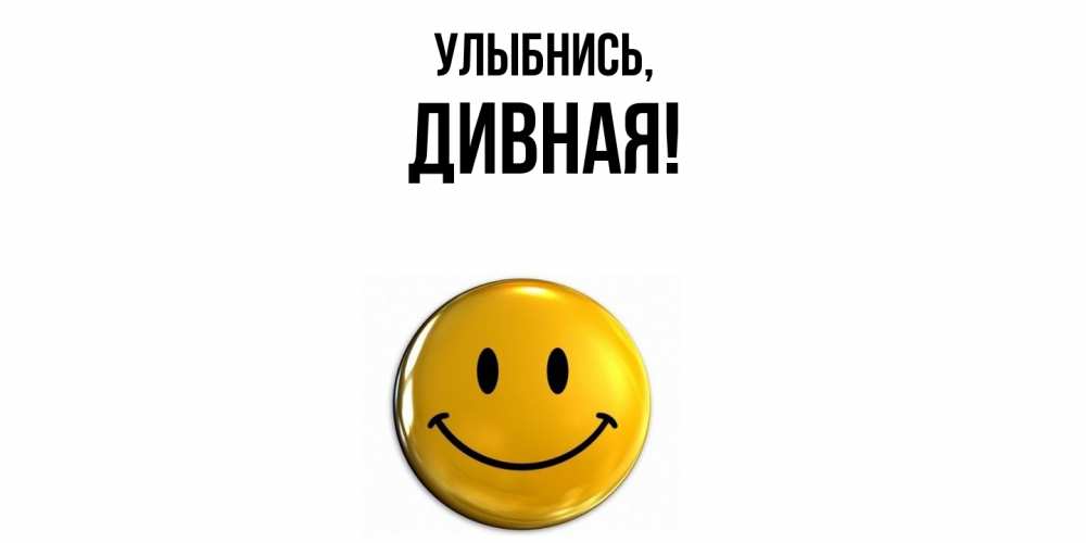 Открытка  для любимых и родных. дивная, Улыбнись  