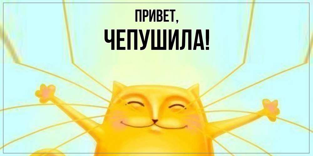 Открытка  для любимых и родных. чепушила, Привет  