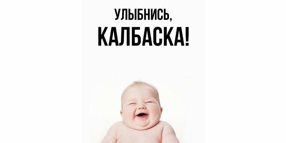 Открытка  для любимых и родных. калбаска, Улыбнись  