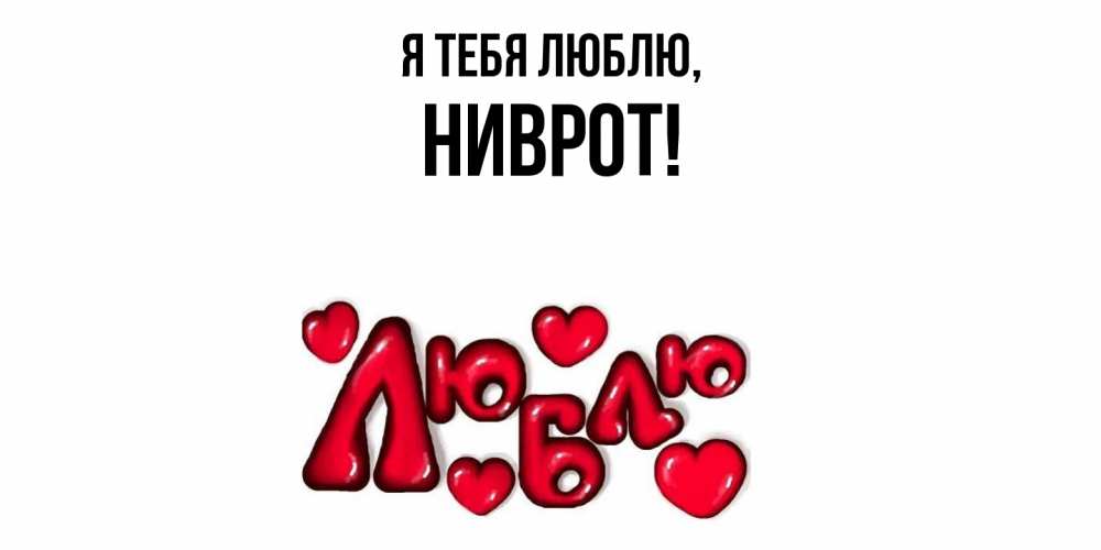 Открытка  для любимых и родных. ниврот, Я тебя люблю  