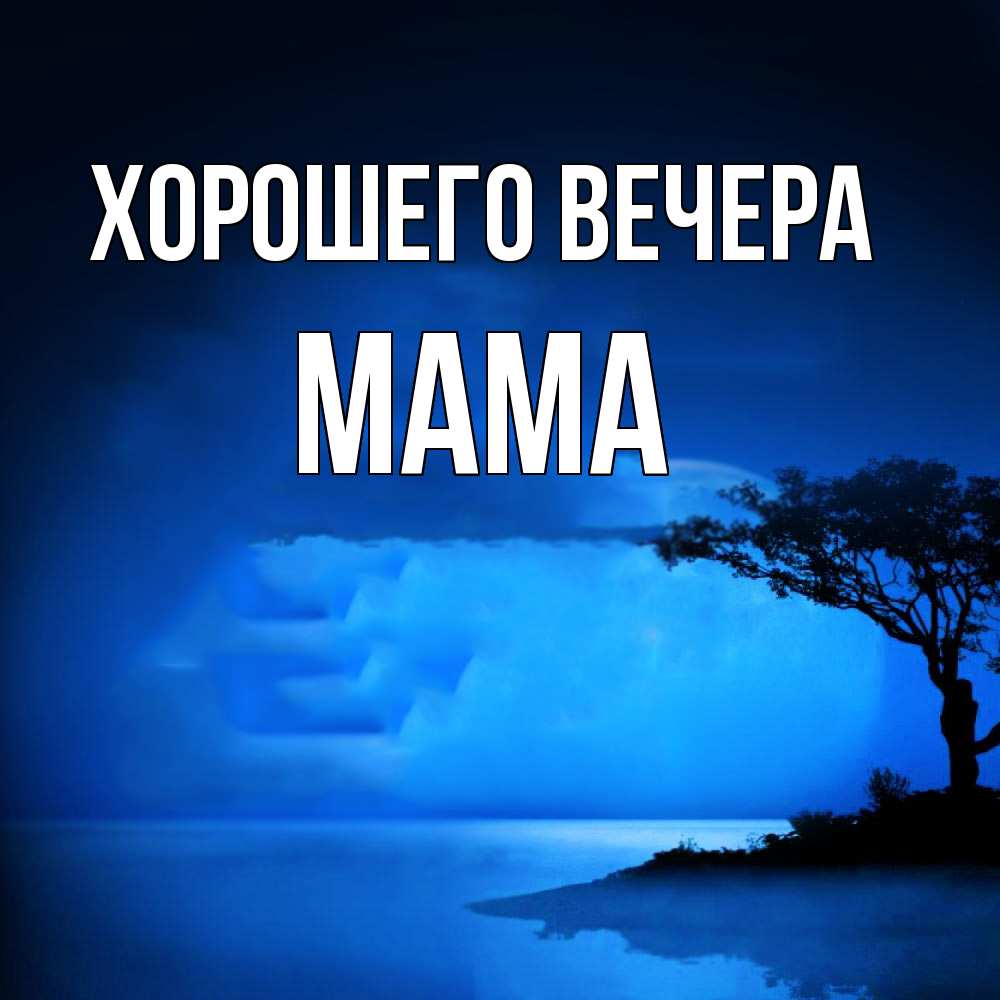 Открытка  для любимых и родных. Мама, Хорошего вечера  