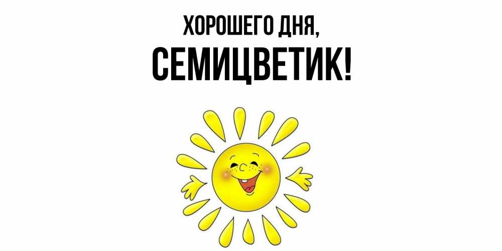 Открытка  для любимых и родных. семицветик, Хорошего дня  