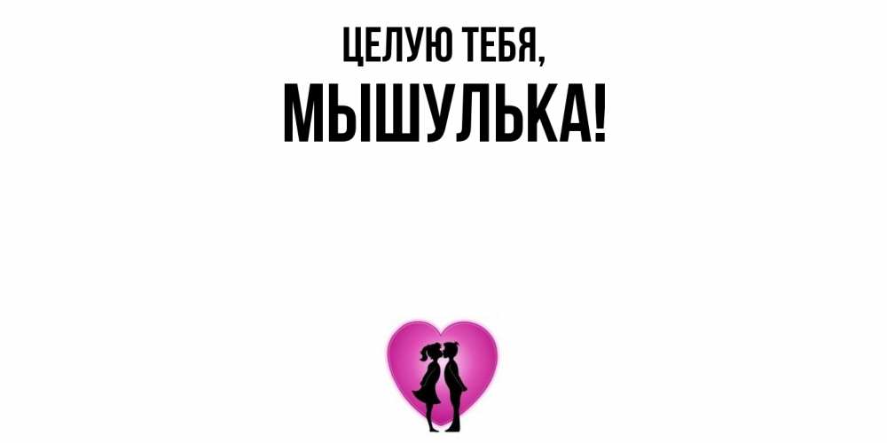 Открытка  для любимых и родных. мышулька, Целую тебя  