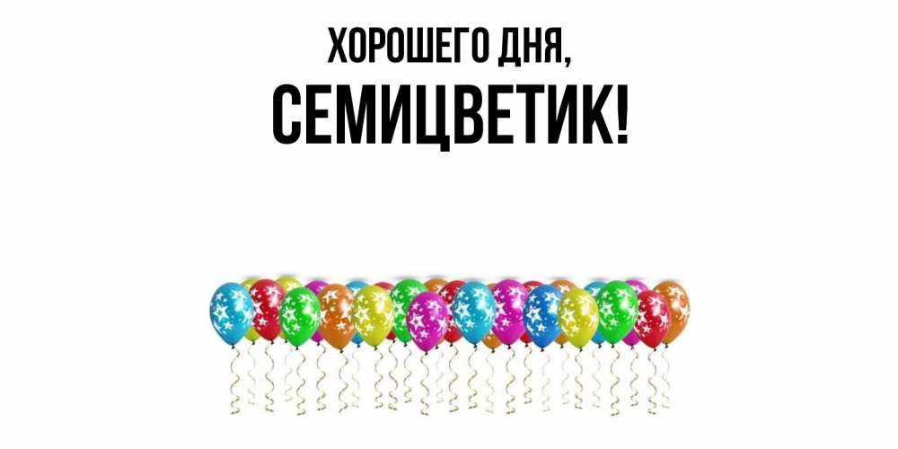 Открытка  для любимых и родных. семицветик, Хорошего дня  