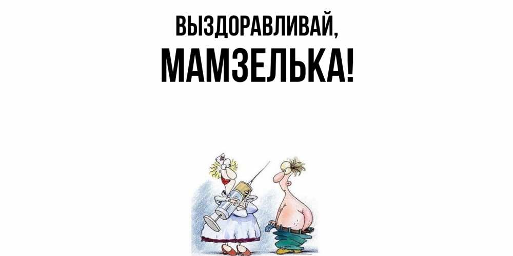 Открытка  для любимых и родных. мамзелька, Выздоравливай  