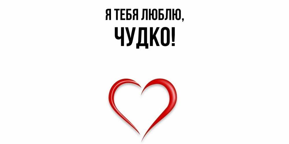 Открытка  для любимых и родных. чудко, Я тебя люблю  