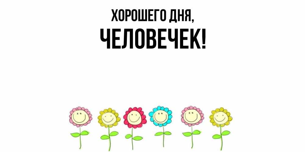 Открытка  для любимых и родных. человечек, Хорошего дня  
