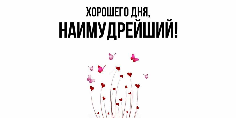 Открытка  для любимых и родных. наимудрейший, Хорошего дня  