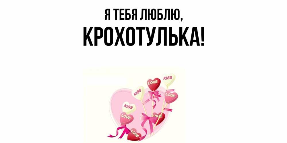 Открытка  для любимых и родных. крохотулька, Я тебя люблю  