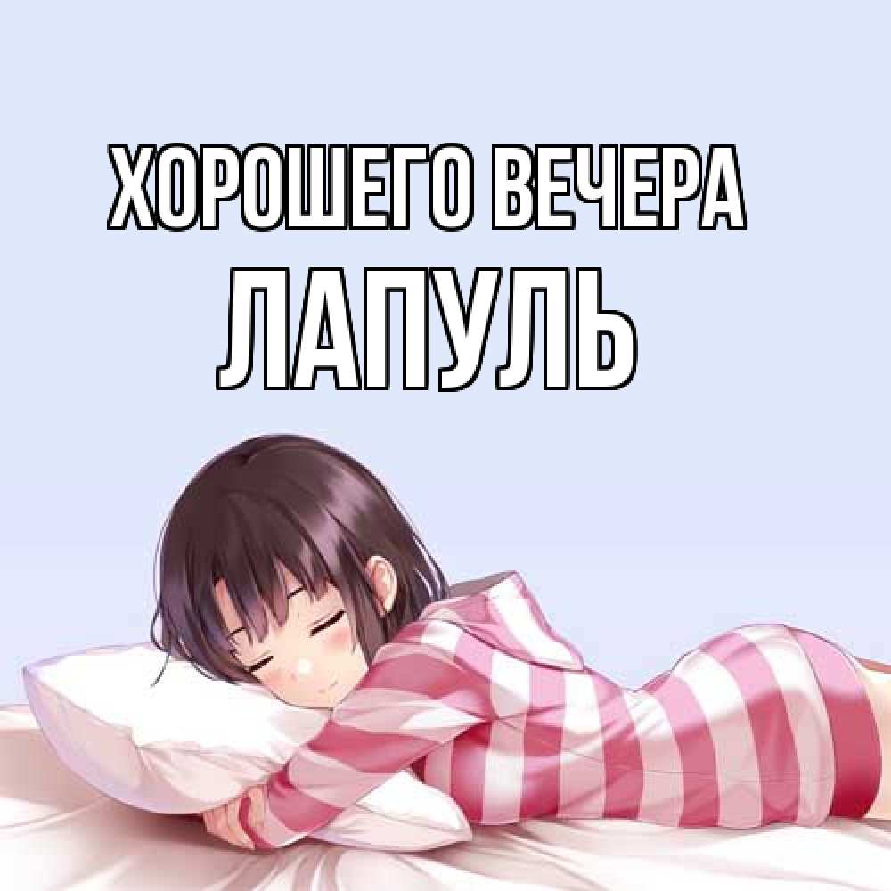 Открытка  для любимых и родных. лапуль, Хорошего вечера  