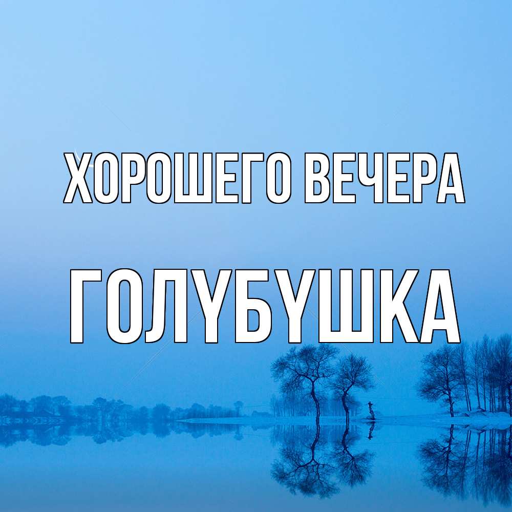 Открытка  для любимых и родных. голyбyшка, Хорошего вечера  