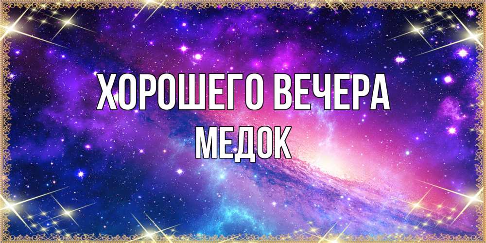 Открытка  для любимых и родных. медок, Хорошего вечера  
