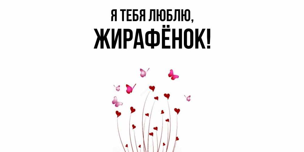 Открытка  для любимых и родных. жирафёнок, Я тебя люблю  