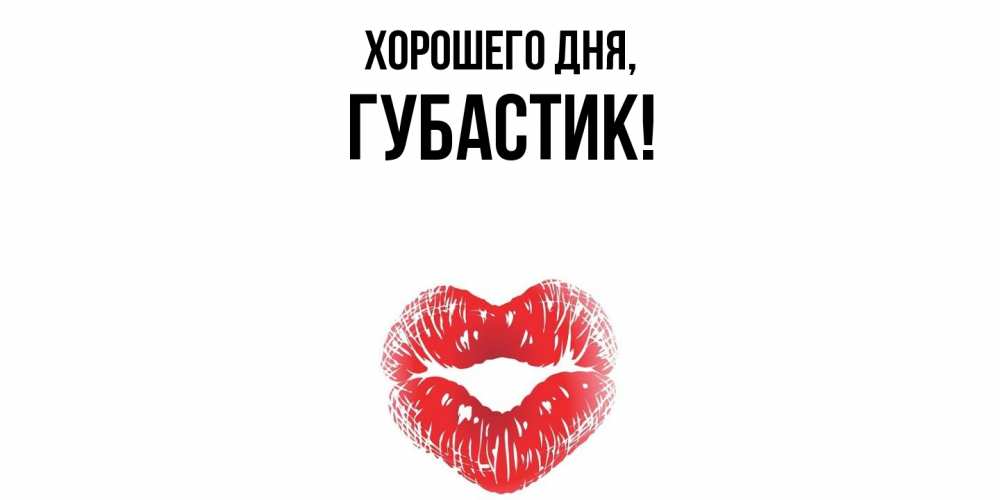 Открытка  для любимых и родных. губастик, Хорошего дня  