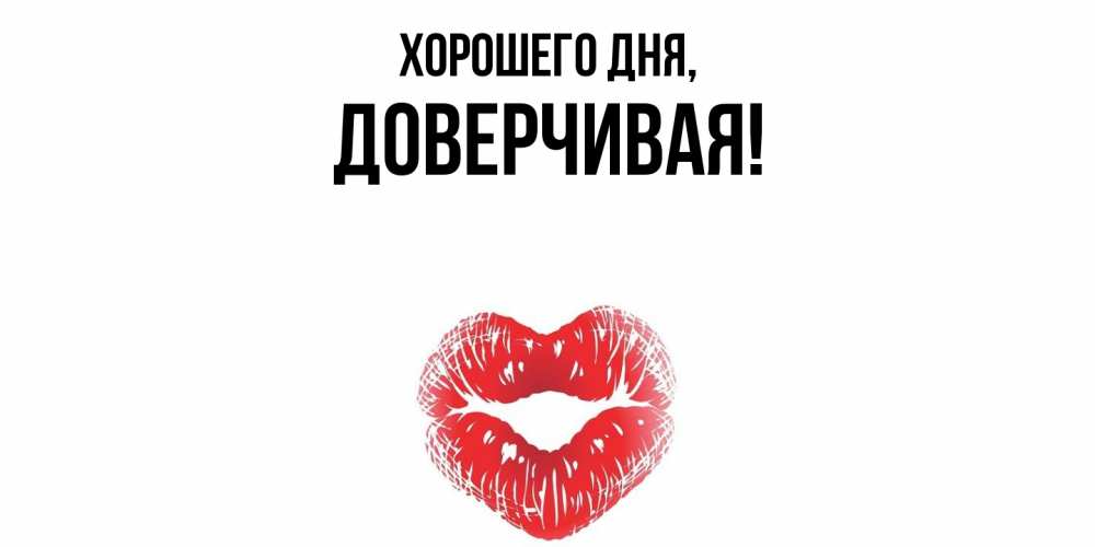 Открытка  для любимых и родных. довеpчивая, Хорошего дня  