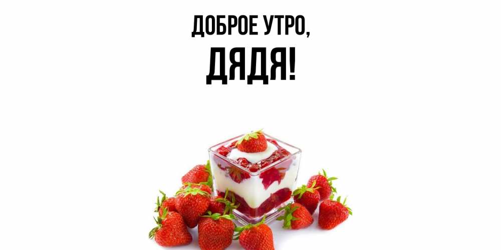 Открытка  для любимых и родных. Дядя, Доброе утро  