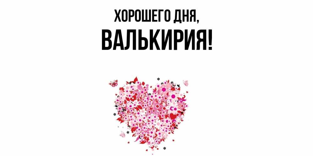 Открытка  для любимых и родных. валькирия, Хорошего дня  