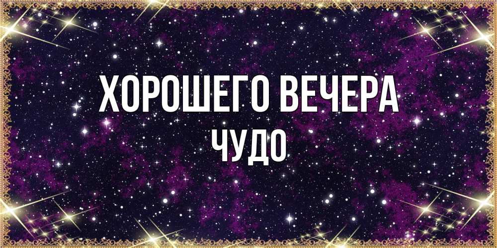 Открытка  для любимых и родных. чудо, Хорошего вечера  