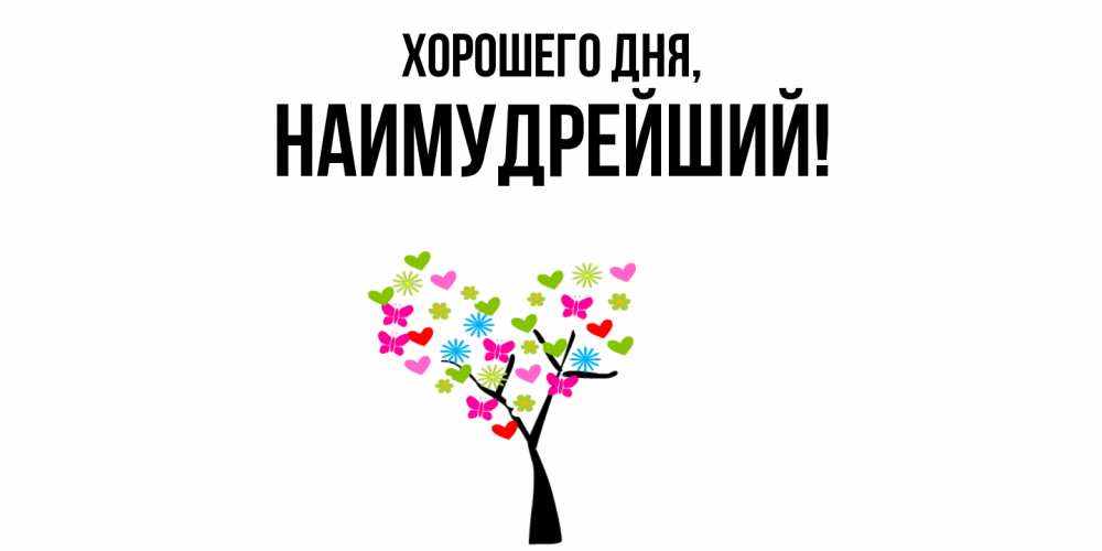 Открытка  для любимых и родных. наимудрейший, Хорошего дня  