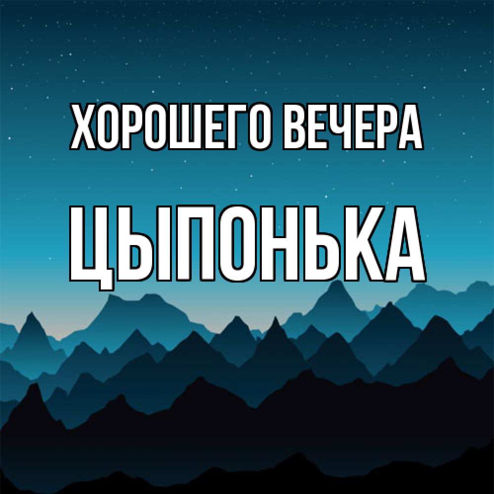 Открытка  для любимых и родных. цыпонька, Хорошего вечера  