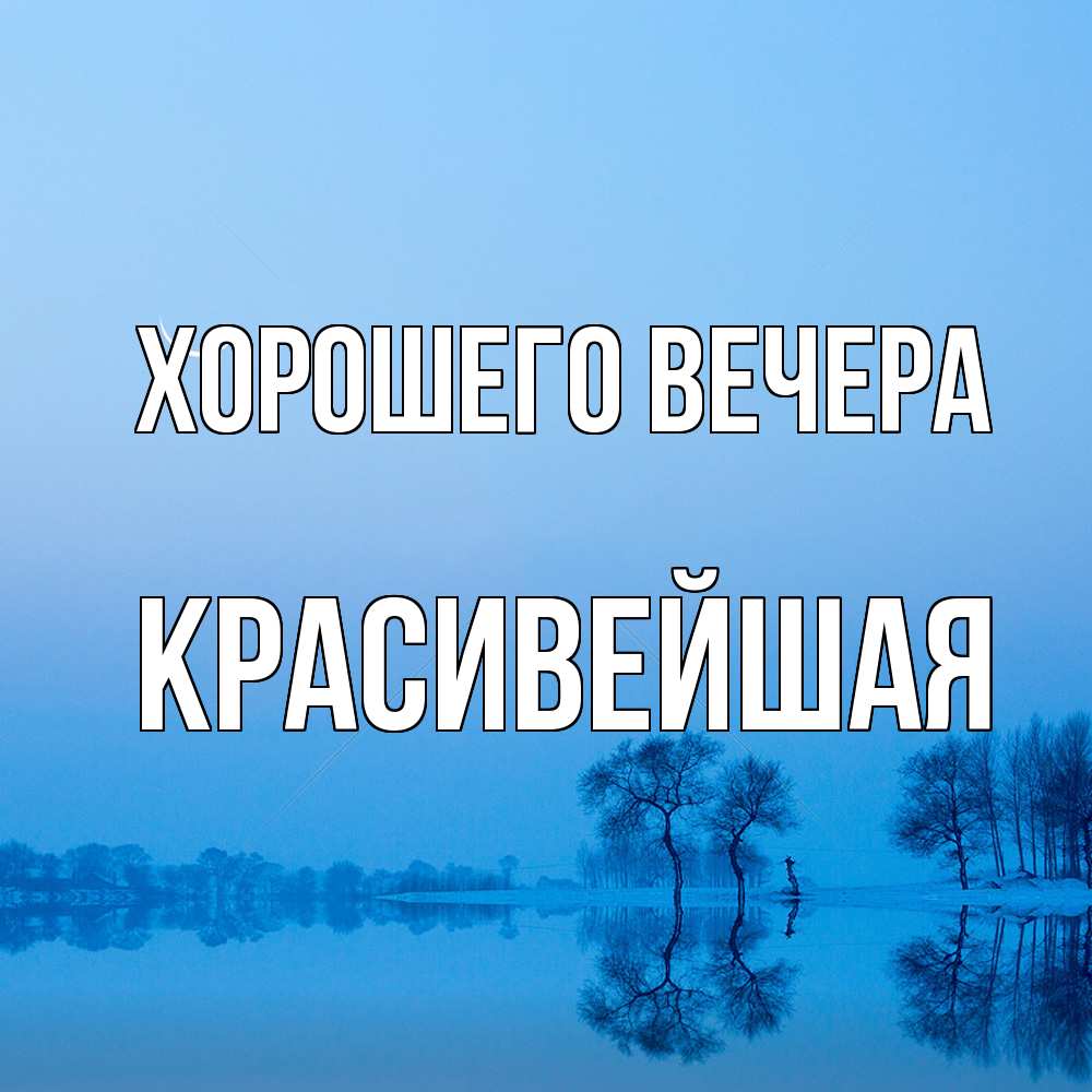 Открытка  для любимых и родных. красивейшая, Хорошего вечера  