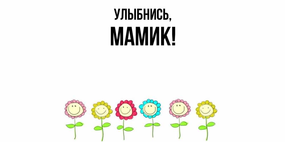 Открытка  для любимых и родных. Мамик, Улыбнись  