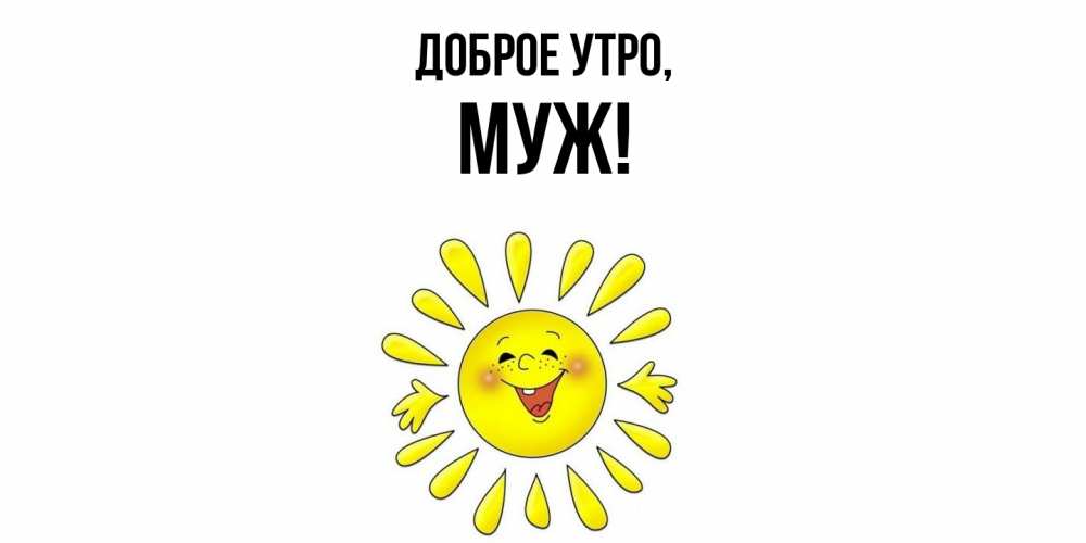 Открытка  для любимых и родных. Муж, Доброе утро  