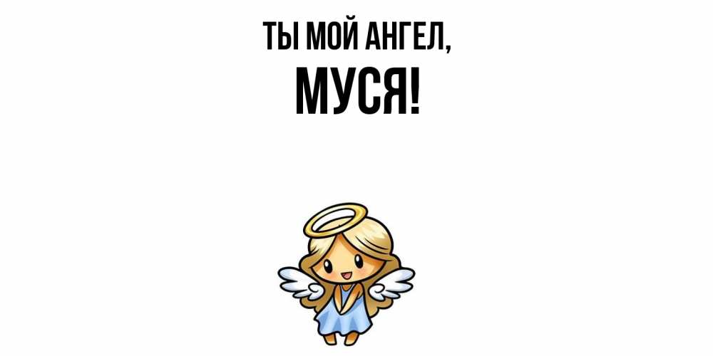 Открытка  для любимых и родных. муся, Ты мой ангел  