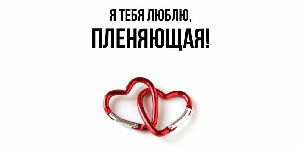 Открытка  для любимых и родных. пленяющая, Я тебя люблю  