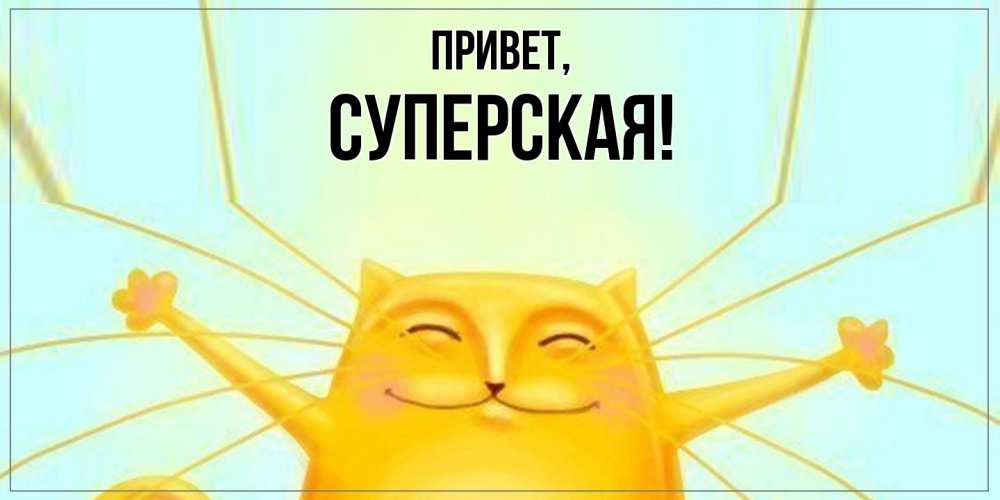 Открытка  для любимых и родных. суперская, Привет  