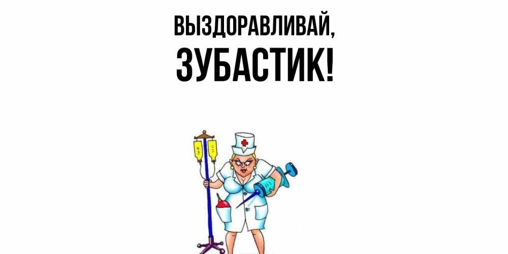 Открытка  для любимых и родных. зубастик, Выздоравливай  