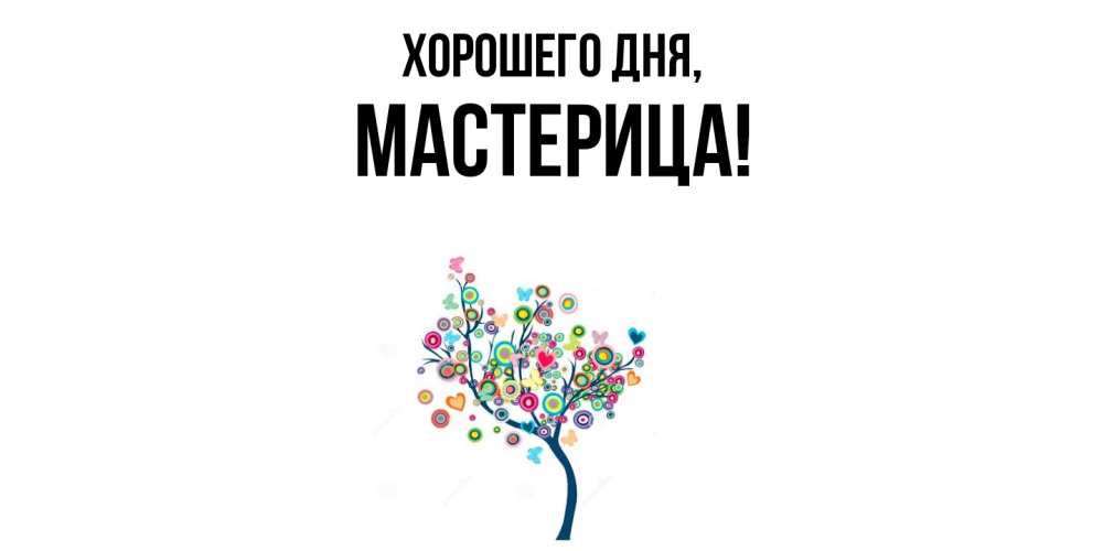Открытка  для любимых и родных. мастерица, Хорошего дня  